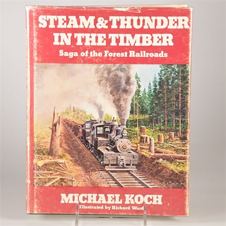 Steam and Thunder in the Timber Saga of the Forest Railroads by Michael Koch
